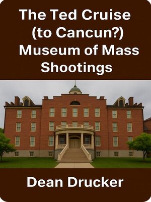 cover image of The Ted Cruise (to Cancun?) Museum of Mass Shootings